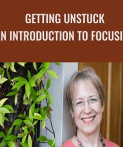Getting Unstuck An Introduction to Focusing - Ann Weiser Cornell