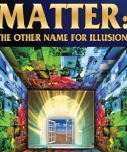 Matter: The Other Name For Illusion (Recommended by Dantalion Jones) - Harun Yahya