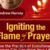 Igniting the Flame of Prayer - Andrew Harvey