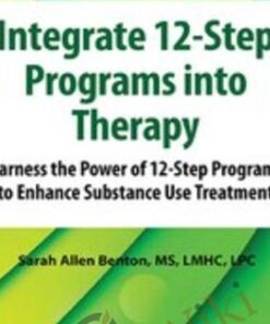 Integrate 12-Step Programs into Therapy: Harness the Power of 12-Step Programs to Enhance Substance Use Treatment - Sarah Allen Benton