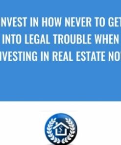 Invest in How Never to Get Into Legal Trouble When Investing In Real Estate Now - James Gage