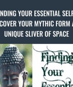Finding Your Essential Self - Discover Your Mythic Form And Unique Sliver Of Space - Joseph Riggio