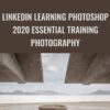 Linkedin Learning Photoshop 2020 Essential Training Photography - Julieanne Kost