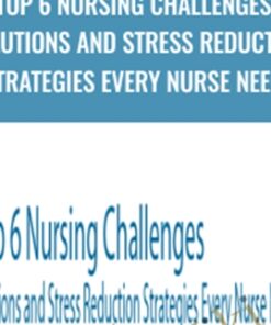 Top 6 Nursing Challenges: Solutions and Stress Reduction Strategies Every Nurse Needs - Karen Lee Burton & Sara Lefkowitz