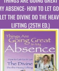 Things Are Going Great in My Absence: How to Let Go and Let the Divine Do the Heavy Lifting (25th ed.) - Lola Jones