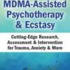MDMA-Assisted Psychotherapy & Ecstasy: Cutting-Edge Research, Assessment & Intervention for Trauma, Anxiety & More