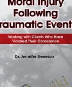 Moral Injury Following Traumatic Events: Working with Clients Who Have Violated Their Conscience - Jennifer Sweeton