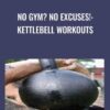 No Gym? No Excuses!: Kettlebell Workouts - Forest Vance