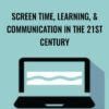 Screen Time, Learning, & Communication in the 21st Century - Carol Westby