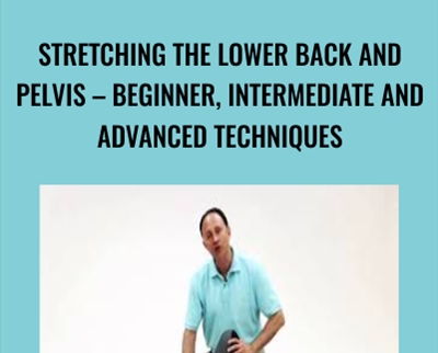 Stretching the Lower Back and Pelvis – Beginner, Intermediate and Advanced Techniques - Joseph Muscolino