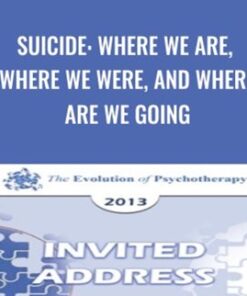 Suicide: Where We Are, Where We Were, and Where Are We Going – Marsha Linehan