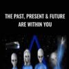 The Past, Present & Future Are Within You - Bashar