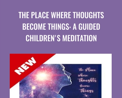 The Place Where Thoughts Become Things: A Guided Children's Meditation - Joe Dispenza