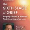 The Sixth Stage of Grief Helping Clients Patients Find Meaning after Loss » Courses[GB]