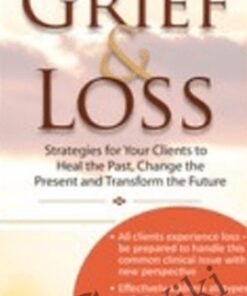 Transforming Grief & Loss: Strategies for Your Clients to Heal the Past, Change the Present and Transform the Future - Ligia M Houben