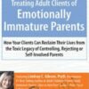 Treating Adult Clients of Emotionally Immature Parents: How Your Clients Can Reclaim Their Lives from the Toxic Legacy of Controlling, Rejecting or Self-Involved Parents