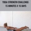 Yoga Strength Challenge: 15 Minutes x 15 Days - Abi Carver