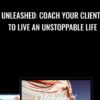 Unleashed Coach Your Clients To Live An Unstoppable Life