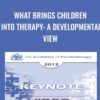 What Brings Children Into Therapy: A Developmental View - Violet Oaklander