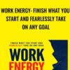 Work Energy: Finish What You Start and Fearlessly Take on Any Goal - Jim Harmer
