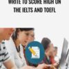 Write to Score High on the IELTS and TOEFL - Katherine Katsenis