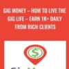 Gig Money – How To Live The Gig Life – Earn 1K+ Daily From Rich Clients