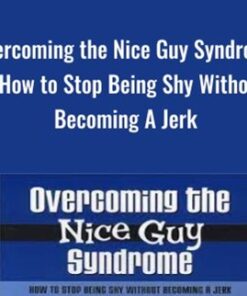 Overcoming the Nice Guy Syndrome - How to Stop Being Shy Without Becoming A Jerk - Ron Louis &David Copeland