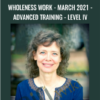 Wholeness Work - March 2021 - Advanced Training - Level IV - Connirae Andreas