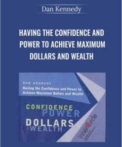Having the Confidence and Power to Achieve Maximum Dollars and Wealth – Dan Kennedy