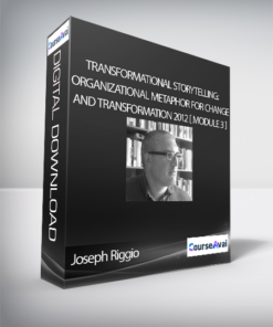 Joseph Riggio - TRANSFORMATIONAL STORYTELLING: Organizational Metaphor for Change and Transformation 2012 [ Module 3 ]