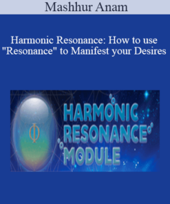 Mashhur Anam - Harmonic Resonance: How to use "Resonance" to Manifest your Desires