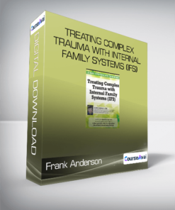 Frank Anderson - Treating Complex Trauma with Internal Family Systems (IFS)