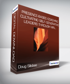 Doug Silsbee - Presence-Based Coaching: Cultivating Self-Generative Leaders Through Min...