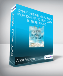 Anita Moorjani - Dying to Be Me: My Journey from Cancer