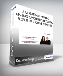 Drs. John & Julie Gottman - Making Marriages. Works by Uncovering. Secrets of Sex. Love and Trust