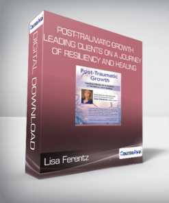 Lisa Ferentz - Post-Traumatic Growth Leading Clients on a Journey of Resiliency and Healing