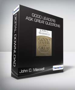 John C. Maxwell - Good Leaders Ask Great Questions