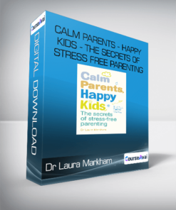 Dr Laura Markham - Calm Parents - Happy Kids - The Secrets of Stress Free Parenting