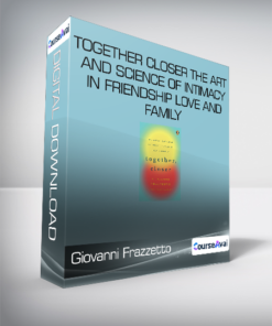 Giovanni Frazzetto - Together - Closer - The Art and Science of Intimacy in Friendship - Love and Family