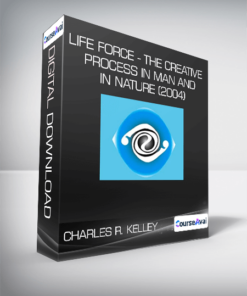 Charles R. Kelley - Life Force - The Creative Process In Man And In Nature (2004)