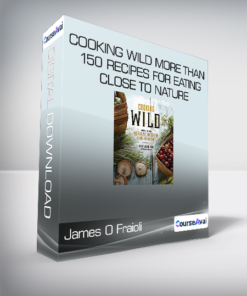 James O Fraioli & John Ash - Cooking Wild More than 150 Recipes for Eating Close to Nature