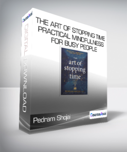 Pedram Shojai - The Art of Stopping Time: Practical Mindfulness for Busy People