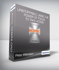 Pete Wilkinson - Unstoppable: Using the Power of Focus to Take Action and Achieve Your Goals