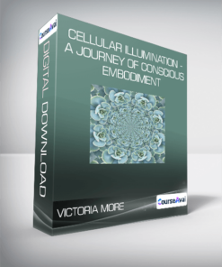 Victoria More - Cellular Illumination - a Journey of Conscious Embodiment