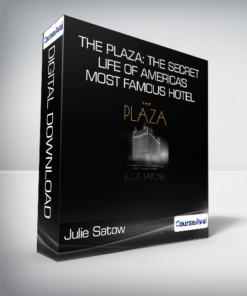 Julie Satow - The Plaza: The Secret Life of America's Most Famous Hotel