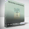Dr Joe Dispenza - Becoming Supernatural