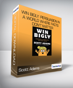 Scott Adams - Win Bigly: Persuasion in a World Where Facts Don’t Matter