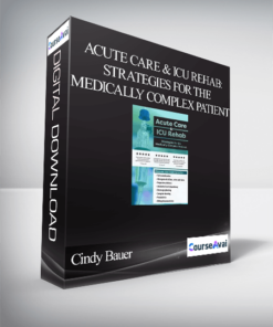Acute Care & ICU Rehab: Strategies for the Medically Complex Patient - Cindy Bauer