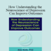 Alex Korb - How Understanding the Neuroscience of Depression Can Improve Outcomes