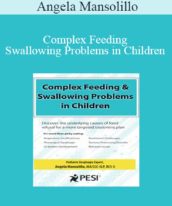 Angela Mansolillo - Complex Feeding & Swallowing Problems in Children: Discover the Underlying Causes of Food Refusal for a More Targeted Treatment Plan